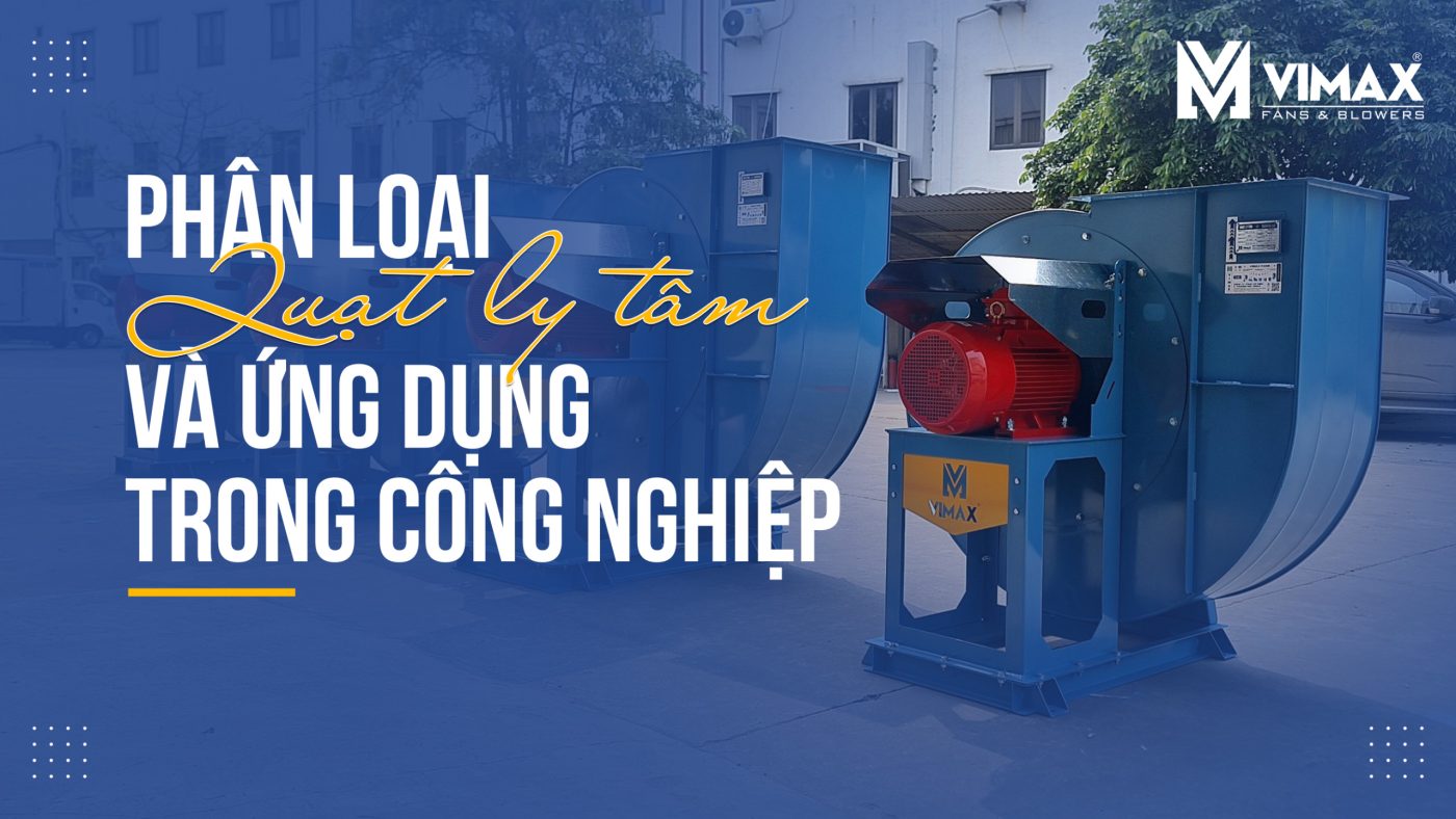 Phân loại quạt ly tâm và ứng dụng trong công nghiệp