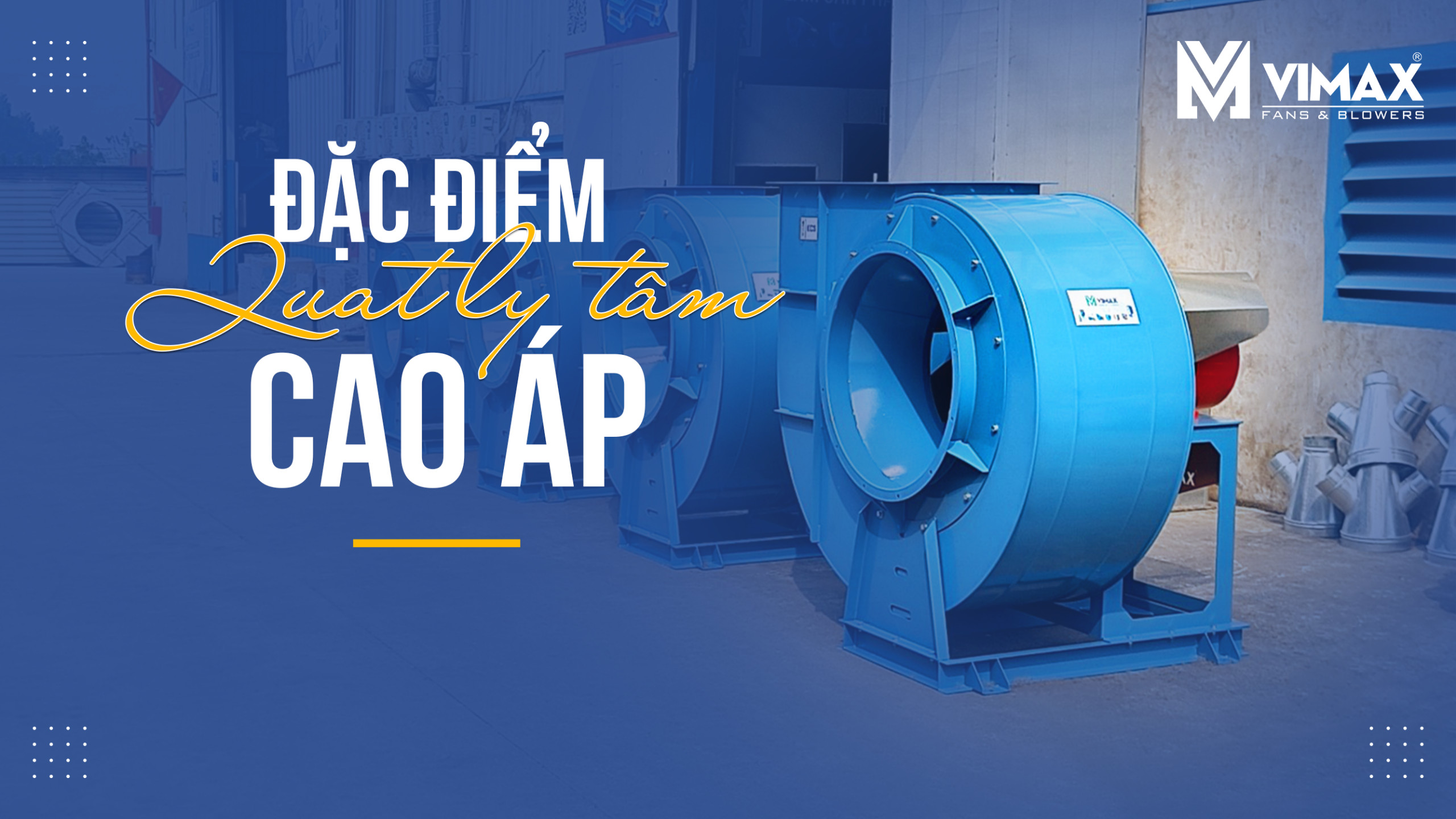 Quạt ly tâm cao áp là gì? Đặc điểm của quạt ly tâm cao áp