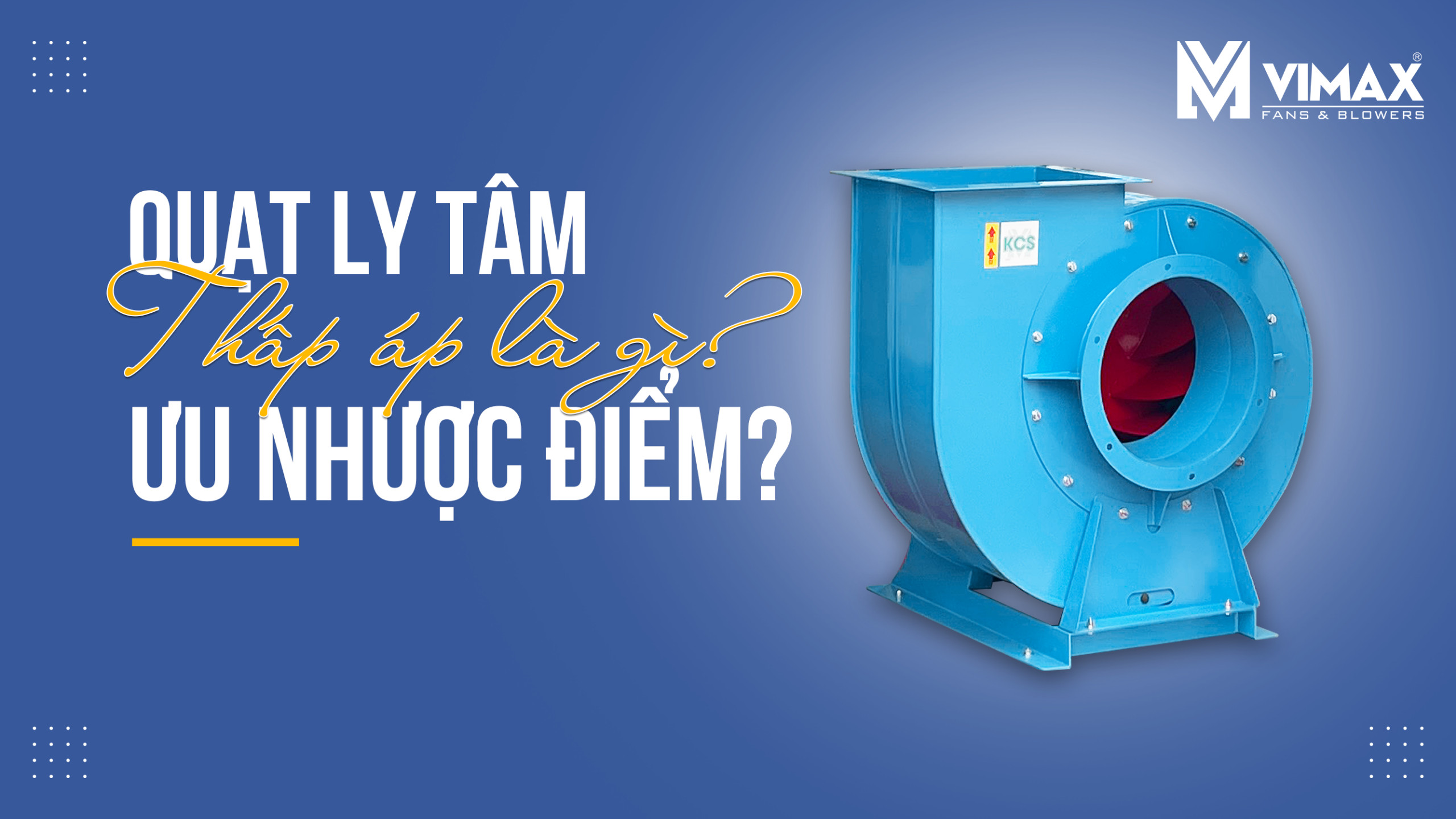 Quạt ly tâm thấp áp là gì? Ưu nhược điểm và ứng dụng